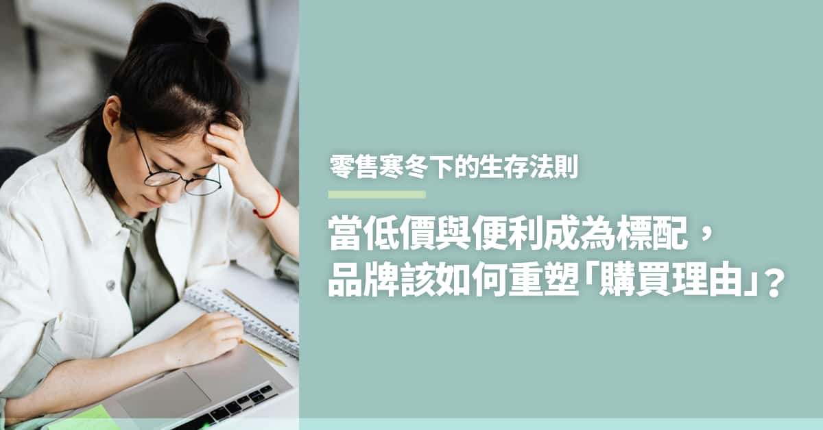 零售寒冬下的生存法則：當低價與便利成為標配，品牌該如何重塑「購買理由」？